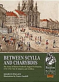 Between Scylla and Charybdis : The Army of Elector Frederick August II of Saxony, 1733-1763. Volume 2: Infantry and Artillery (Paperback)