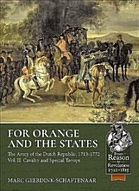 For Orange and the States : The Army of the Dutch Republic, 1713-1772 Volume 2: Cavalry and Special Troops (Paperback)