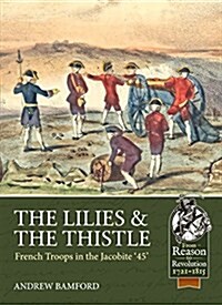 The Lilies & the Thistle : French Troops in the Jacobite 45 (Paperback)