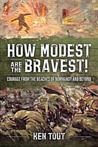 How Modest are the Bravest! : Courage from the Beaches of Normandy and Beyond (Paperback)