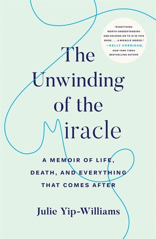 The Unwinding of the Miracle: A Memoir of Life, Death, and Everything That Comes After (Hardcover)