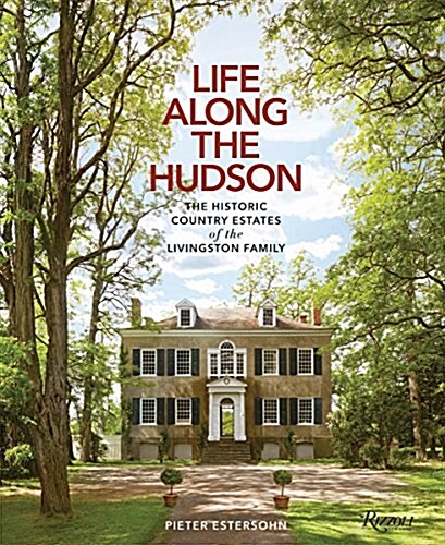 Life Along the Hudson: The Historic Country Estates of the Livingston Family (Hardcover)