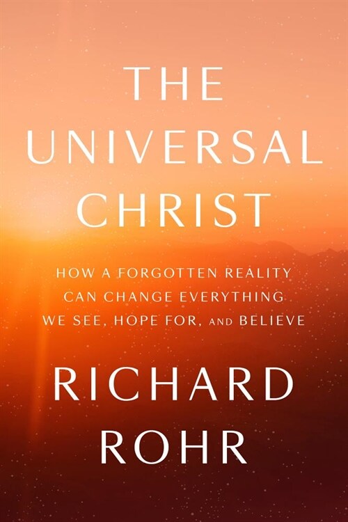 The Universal Christ: How a Forgotten Reality Can Change Everything We See, Hope For, and Believe (Hardcover)