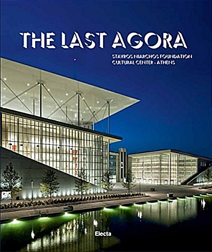 The Last Agora: Stavros Niarchos Foundation Cultural Center-Athens (Hardcover)