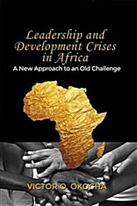 Leadership and Development Crises in Africa: A New Approach to an Old Challenge (Paperback)