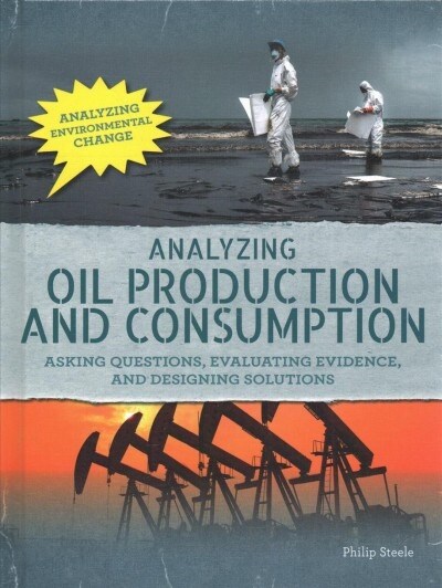 Analyzing Oil Production and Consumption: Asking Questions, Evaluating Evidence, and Designing Solutions (Library Binding)