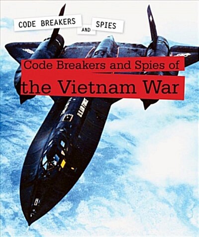 Code Breakers and Spies of the Vietnam War (Library Binding)