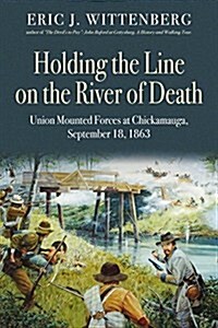 Holding the Line on the River of Death: Union Mounted Forces at Chickamauga, September 18, 1863 (Hardcover)
