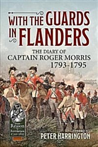 With the Guards in Flanders : The Diary of Captain Roger Morris, 1793-1795 (Paperback)