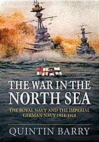 The War in the North Sea : The Royal Navy and the Imperial German Navy 1914-1918 (Paperback)