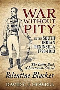 War without Pity in the South Indian Peninsula 1798-1813 : The Letter Book of Lieutenant-Colonel Valentine Blacker. (Paperback)