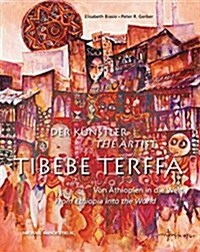Der K?stler Tibebe Terffa / The Artist Tibebe Terffa: Von 훦hiopien in Die Welt / From Ethiopia Into the World (Hardcover)
