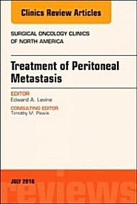 Treatment of Peritoneal Metastasis, an Issue of Surgical Oncology Clinics of North America: Volume 27-3 (Hardcover)