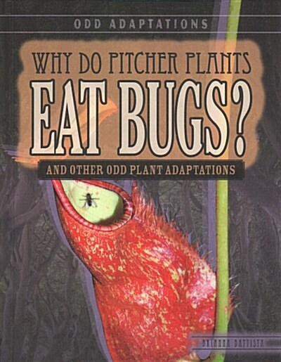 Why Do Pitcher Plants Eat Bugs?: And Other Odd Plant Adaptations (Library Binding)