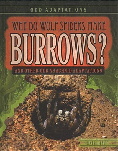 Why Do Wolf Spiders Make Burrows?: And Other Odd Arachnid Adaptations (Library Binding)