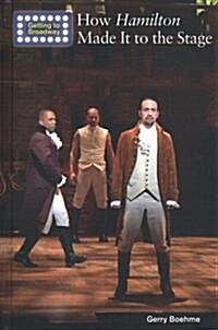 How Hamilton Made It to the Stage (Library Binding)