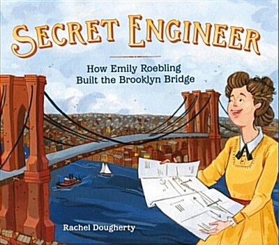 Secret Engineer: How Emily Roebling Built the Brooklyn Bridge (Hardcover)