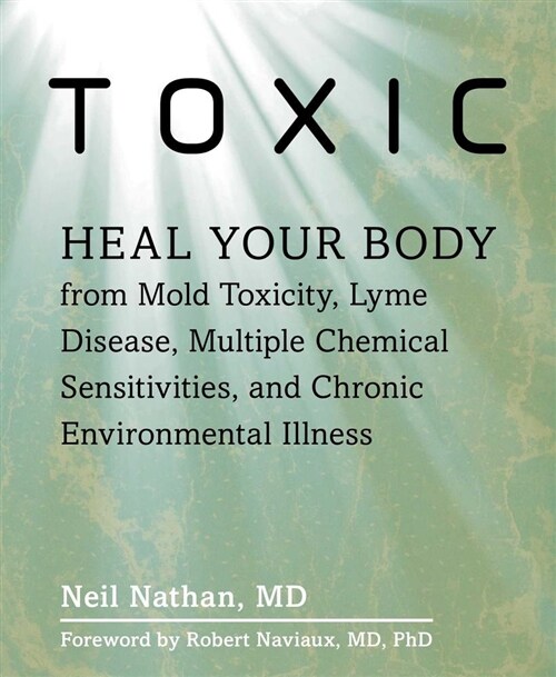 Toxic: Heal Your Body from Mold Toxicity, Lyme Disease, Multiple Chemical Sensitivities, and Chronic Environmental Illness (Paperback)