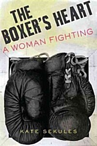 The Boxers Heart: A Woman Fighting (Paperback)