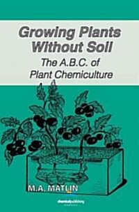 Growing Plants Without Soil, the A.B.C. of Plant Chemiculture (Hardcover, 2, Revised)