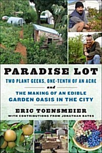 Paradise Lot: Two Plant Geeks, One-Tenth of an Acre, and the Making of an Edible Garden Oasis in the City (Paperback)