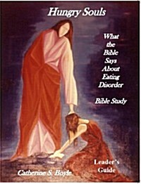 Hungry Souls: Bible Study: What the Bible Says about Eating Disorder (Paperback, Leaders Guide)