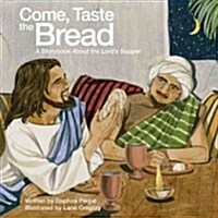 Come, Taste the Bread: A Storybook about the Lords Supper (Paperback)