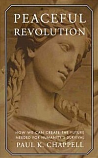 Peaceful Revolution: How We Can Create the Future Needed for Humanitys Survival (Paperback)