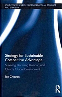 Strategy for Sustainable Competitive Advantage : Surviving Declining Demand and Chinas Global Development (Hardcover)