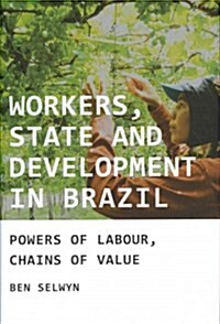 Workers, State and Development in Brazil : Powers of Labour, Chains of Value (Hardcover)