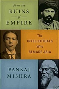 From the Ruins of Empire: The Intellectuals Who Remade Asia (Hardcover)