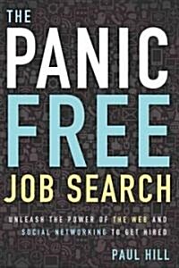 The Panic Free Job Search: Unleash the Power of the Web and Social Networking to Get Hired (Paperback)