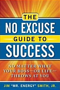 The No Excuse Guide to Success: No Matter What Your Boss--Or Life--Throws at You (Paperback)