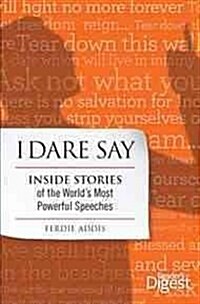 I Dare Say: Inside Stories of the Worlds Most Powerful Speeches (Hardcover)