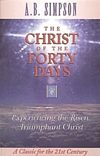 The Christ of the Forty Days: Experiencing the Risen, Triumphant Christ (Paperback)