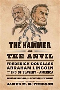 The Hammer and the Anvil: Frederick Douglass, Abraham Lincoln, and the End of Slavery in America (Hardcover)