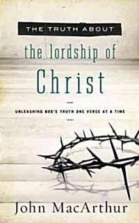 The Truth about the Lordship of Christ: A Biblical and Theological Study of Submission to Jesus Christ and Making Him the Center of Your Life (Paperback)