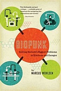 Biopunk: Solving Biotechs Biggest Problems in Kitchens and Garages (Paperback)