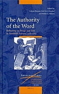 The Authority of the Word: Reflecting on Image and Text in Northern Europe, 1400-1700 (Hardcover)