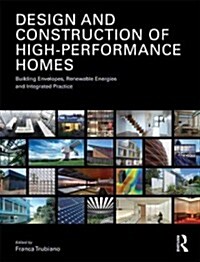 Design and Construction of High-Performance Homes : Building Envelopes, Renewable Energies and Integrated Practice (Paperback)