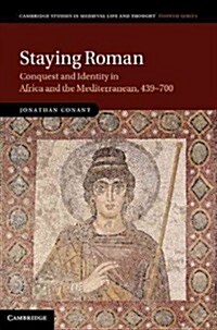 Staying Roman : Conquest and Identity in Africa and the Mediterranean, 439–700 (Hardcover)