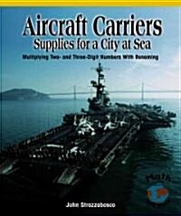 Aircraft Carriers: Supplies for a City at Sea: Multiplying Multidigit Numbers with Regrouping (Library Binding)