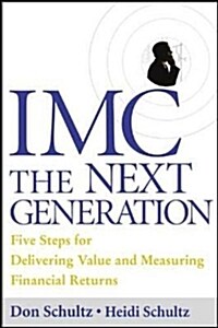 IMC, the Next Generation: Five Steps for Delivering Value and Measuring Returns Using Marketing Communication (Hardcover)