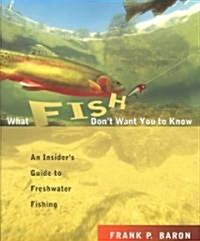 What Fish Dont Want You to Know: An Insiders Guide to Freshwater Fishing (Paperback)