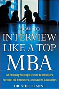 [중고] How to Interview Like a Top MBA: Job-Winning Strategies from Headhunters, Fortune 100 Recruiters, and Career Counselors (Paperback)