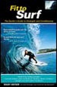 Fit to Surf: The Surfers Guide to Strength and Conditioning (Paperback)