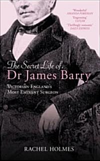 The Secret Life of Dr James Barry : Victorian Englands Most Eminent Surgeon (Paperback)