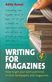 Writing For Magazines (4th Edition) : How to get your work published in local newspapers and magazines (Paperback)