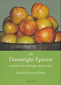 The Downright Epicure : Essays on Edward Bunyard (Hardcover)