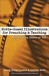 Movie-Based Illustrations for Preaching and Teaching: 101 Clips to Show or Tell (Paperback)